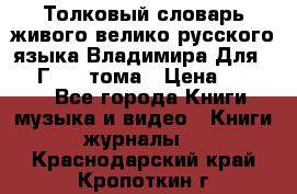 Толковый словарь живого велико русского языка Владимира Для 1956 Г.  4 тома › Цена ­ 3 000 - Все города Книги, музыка и видео » Книги, журналы   . Краснодарский край,Кропоткин г.